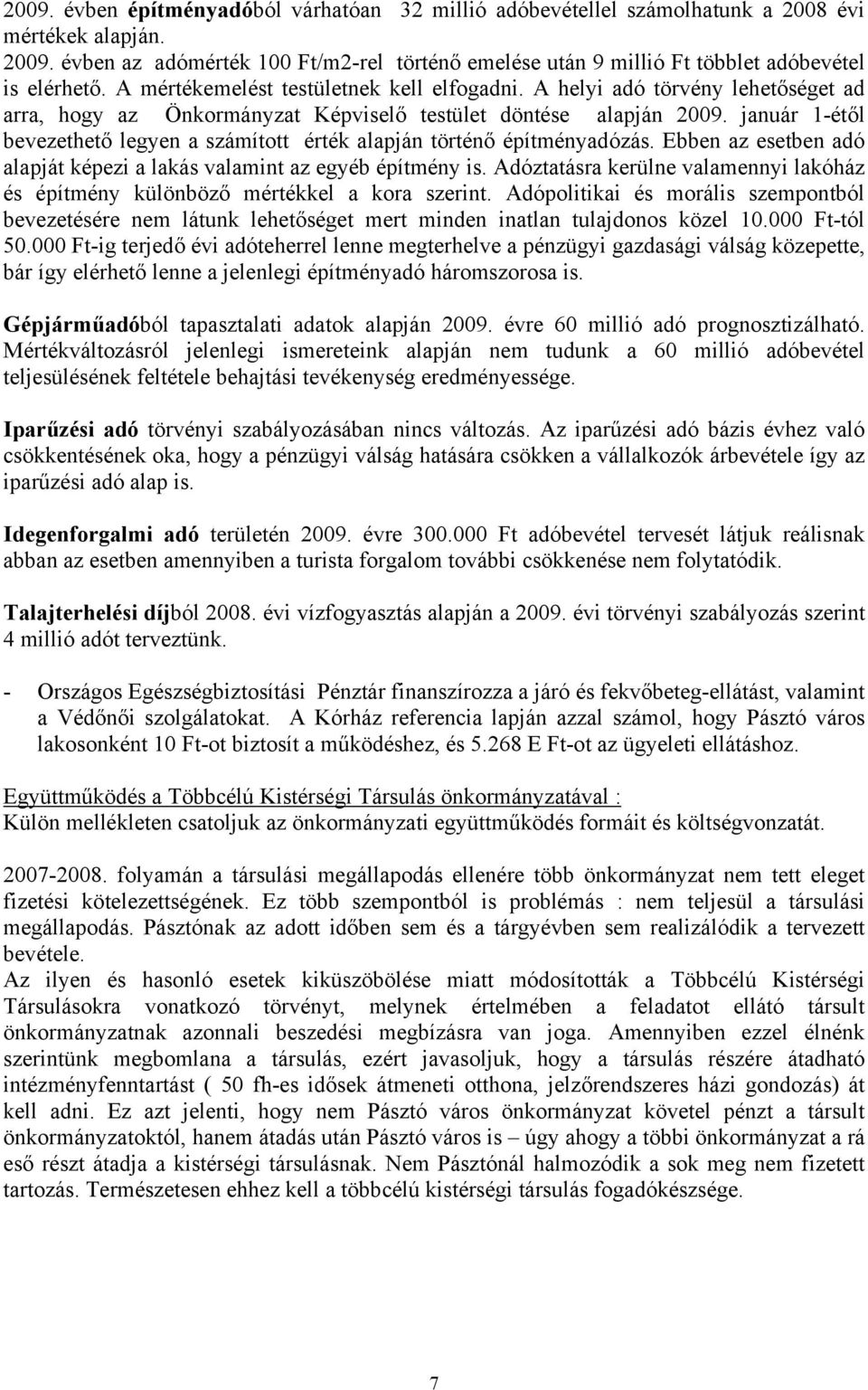 A helyi adó törvény lehetőséget ad arra, hogy az Önkormányzat Képviselő testület döntése alapján 2009. január 1-étől bevezethető legyen a számított érték alapján történő építményadózás.