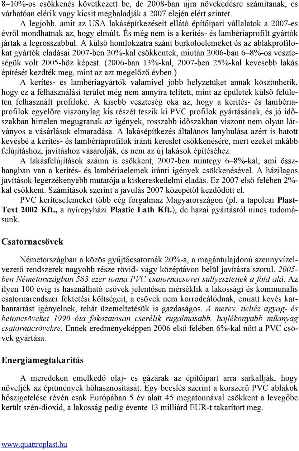 A külső homlokzatra szánt burkolóelemeket és az ablakprofilokat gyártók eladásai 2007-ben 20%-kal csökkentek, miután 2006-ban 6 8%-os veszteségük volt 2005-höz képest.