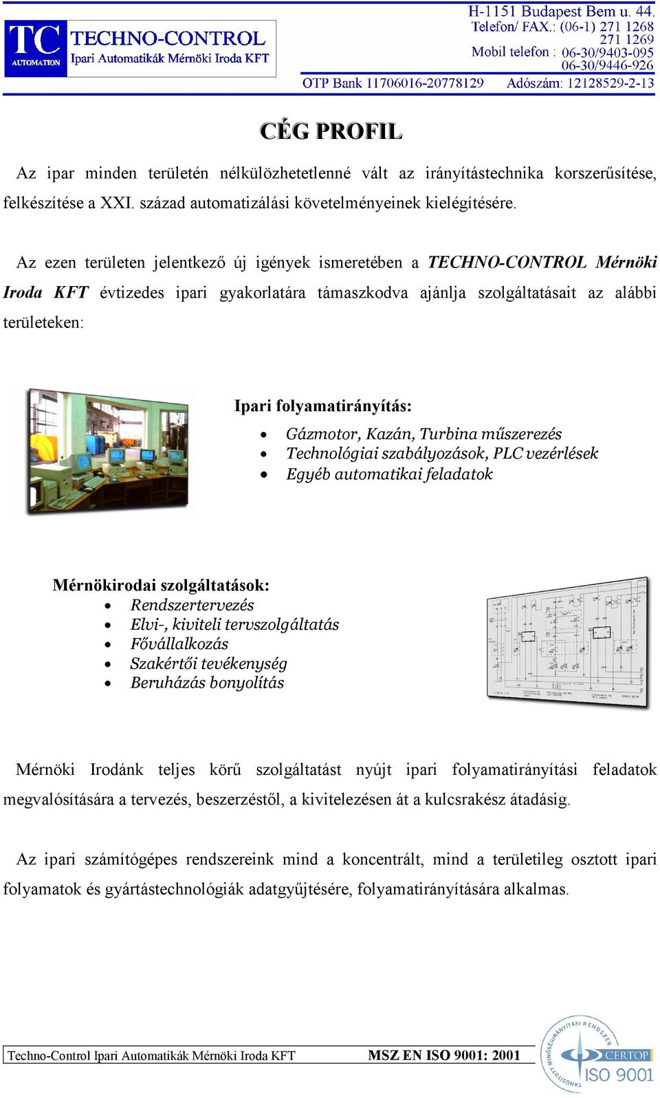 Turbina műszerezés Technológiai szabályozások, PLC vezérlések Egyéb automatikai feladatok Mérnökirodai szolgáltatások: Rendszertervezés Elvi-, kiviteli tervszolgáltatás Fővállalkozás Szakértői