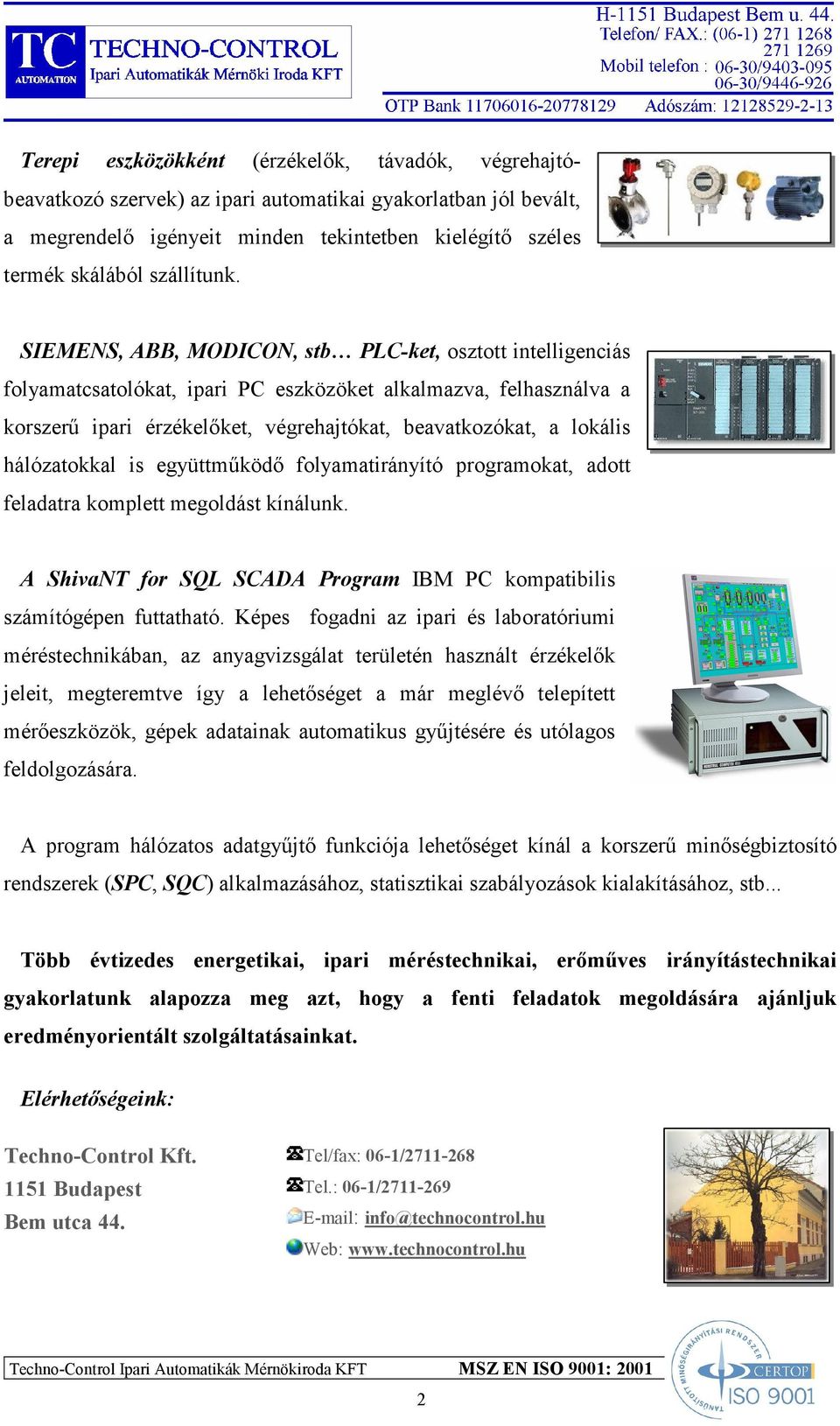 SIEMENS, ABB, MODICON, stb PLC-ket, osztott intelligenciás folyamatcsatolókat, ipari PC eszközöket alkalmazva, felhasználva a korszerő ipari érzékelıket, végrehajtókat, beavatkozókat, a lokális