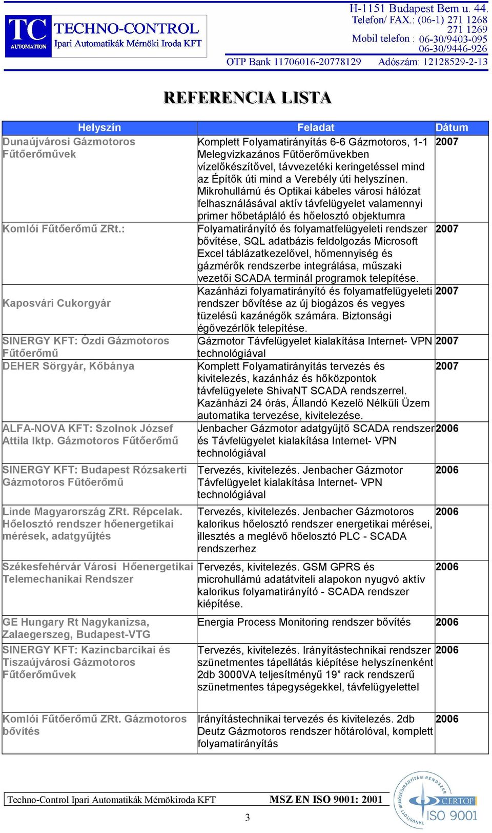 : Folyamatirányító és folyamatfelügyeleti rendszer 2007 bıvítése, SQL adatbázis feldolgozás Microsoft Excel táblázatkezelıvel, hımennyiség és gázmérık rendszerbe integrálása, mőszaki vezetıi SCADA