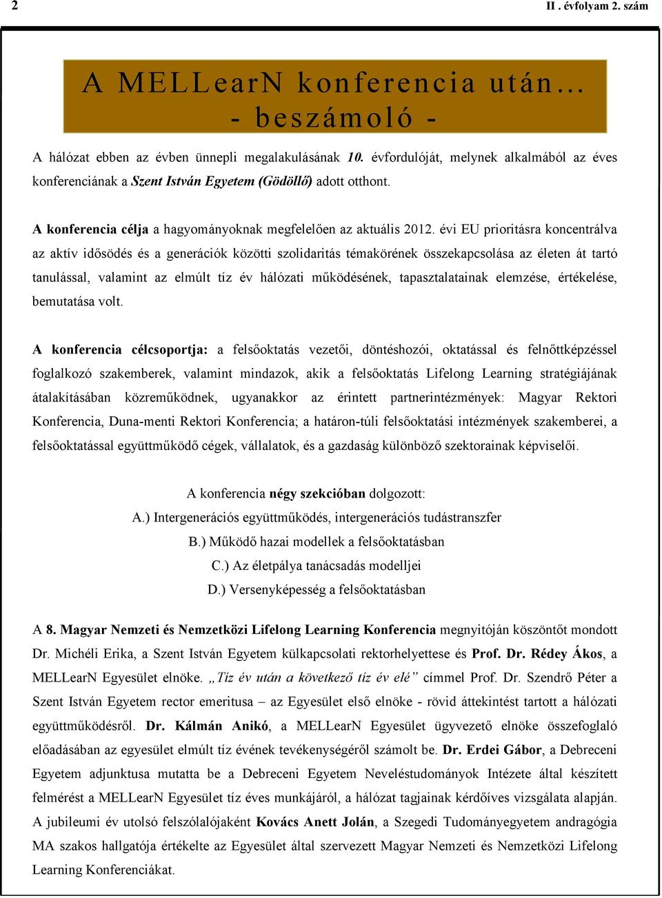 évi EU prioritásra koncentrálva az aktív idısödés és a generációk közötti szolidaritás témakörének összekapcsolása az életen át tartó tanulással, valamint az elmúlt tíz év hálózati mőködésének,