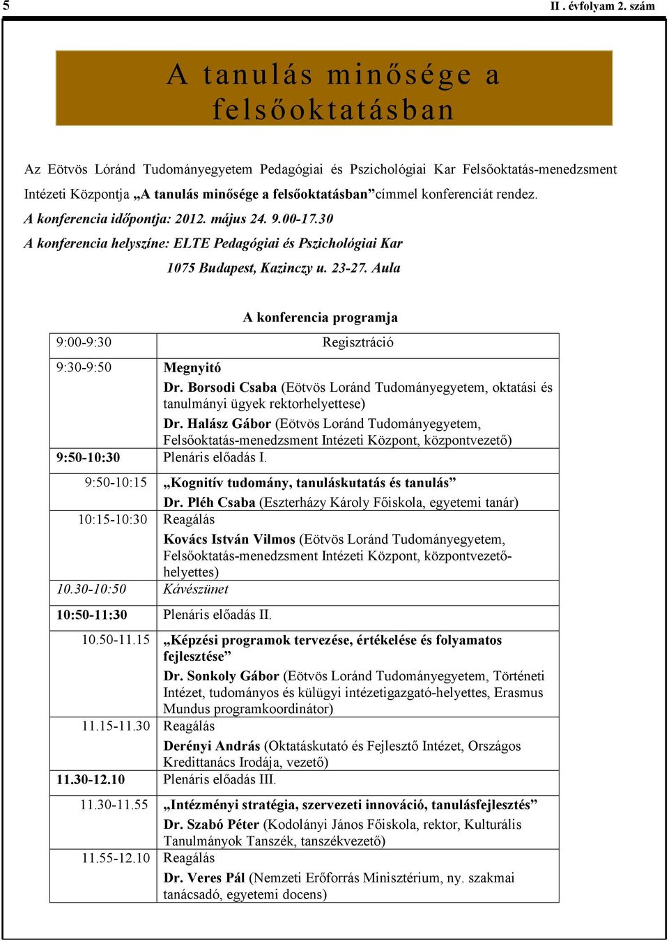 konferenciát rendez. A konferencia idıpontja: 2012. május 24. 9.00-17.30 A konferencia helyszíne: ELTE Pedagógiai és Pszichológiai Kar 1075 Budapest, Kazinczy u. 23-27.