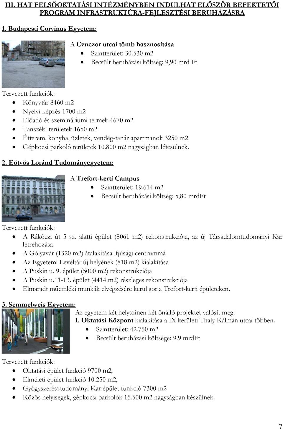 apartmanok 3250 m2 Gépkocsi parkoló területek 10.800 m2 nagyságban létesülnek. 2. Eötvös Loránd Tudományegyetem: A Trefort-kerti Campus Szintterület: 19.