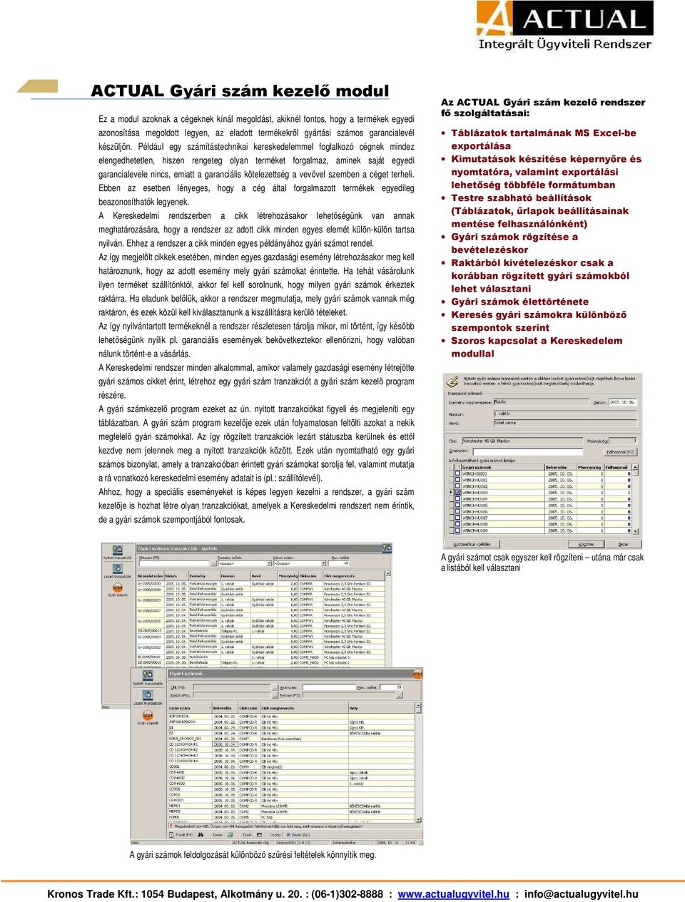 Például egy számítástechnikai kereskedelemmel foglalkozó cégnek mindez elengedhetetlen, hiszen rengeteg olyan terméket forgalmaz, aminek saját egyedi garancialevele nincs, emiatt a garanciális