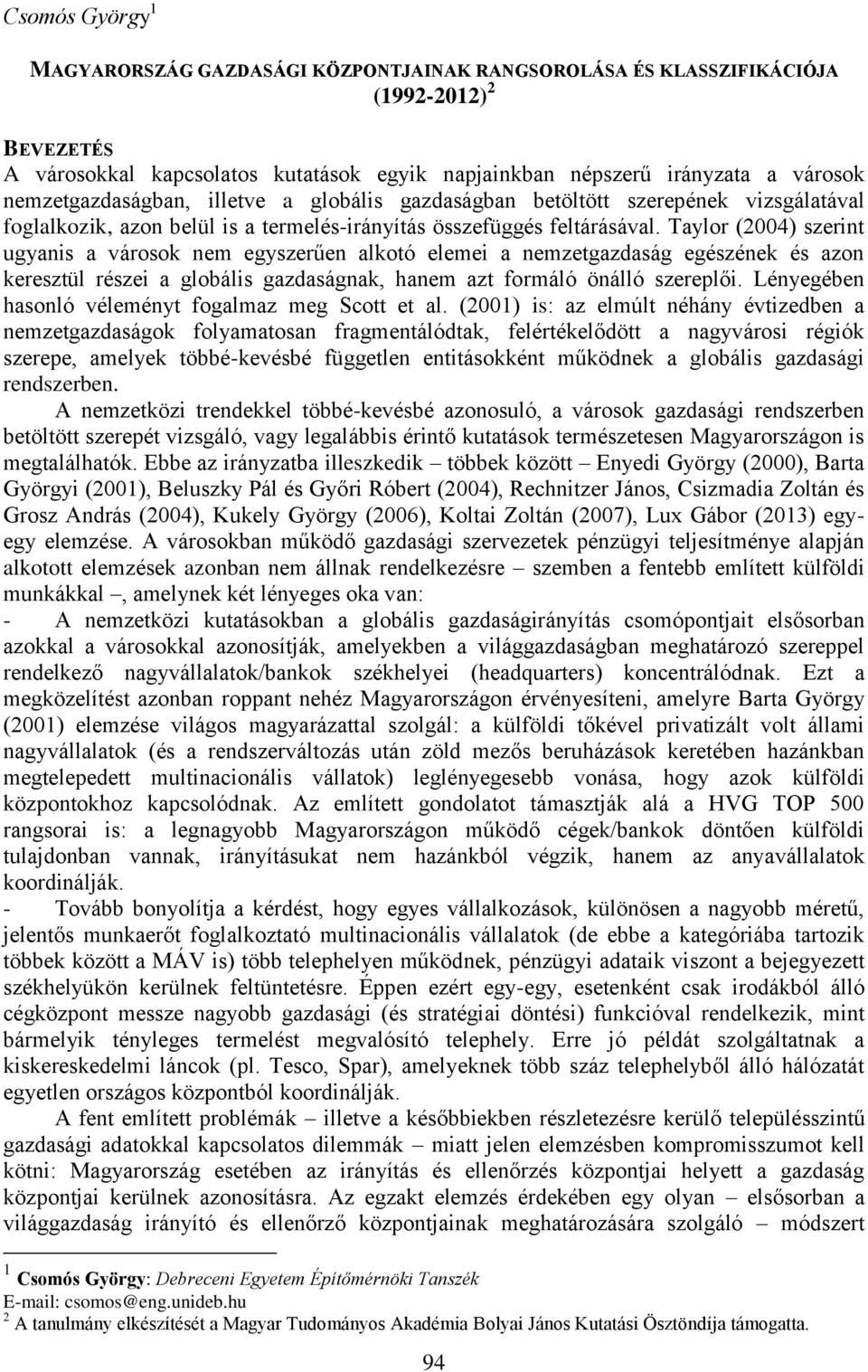 Taylor (2004) szerint ugyanis a városok nem egyszerűen alkotó elemei a nemzetgazdaság egészének és azon keresztül részei a globális gazdaságnak, hanem azt formáló önálló szereplői.