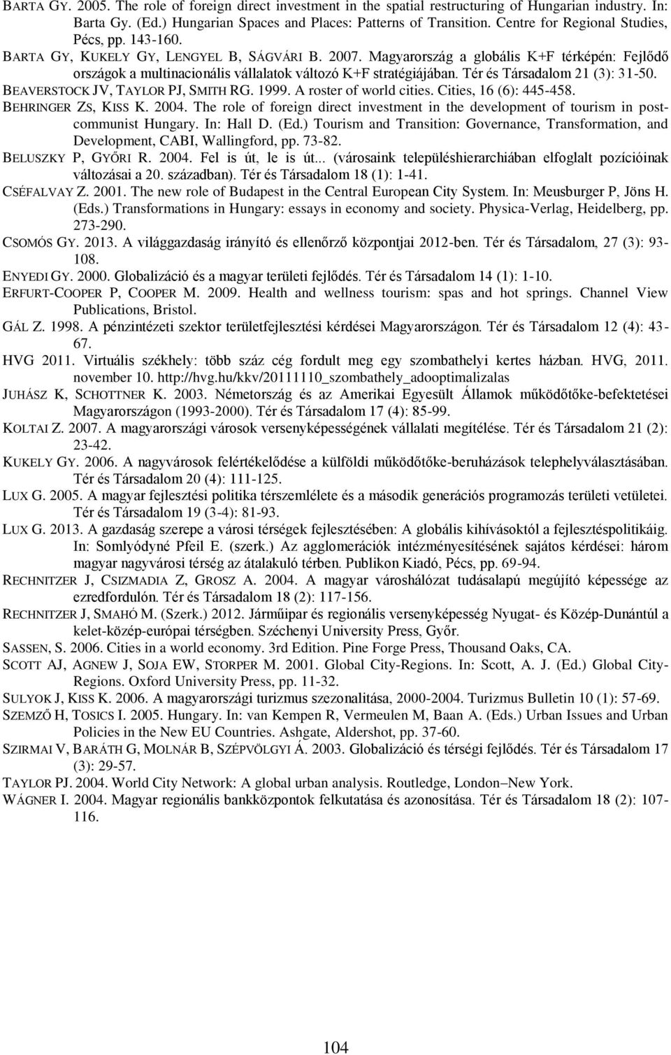 Magyarország a globális K+F térképén: Fejlődő országok a multinacionális vállalatok változó K+F stratégiájában. Tér és Társadalom 21 (3): 31-50. BEAVERSTOCK JV, TAYLOR PJ, SMITH RG. 1999.