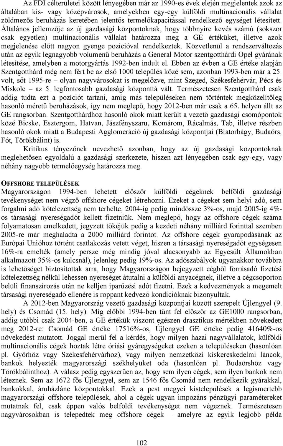 Általános jellemzője az új nak, hogy többnyire kevés számú (sokszor csak egyetlen) multinacionális vállalat határozza meg a GE értéküket, illetve azok megjelenése előtt nagyon gyenge pozícióval