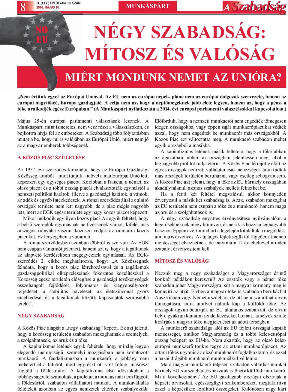 A célja nem az, hogy a néptömegeknek jobb élete legyen, hanem az, hogy a pénz, a tőke uralkodjék egész Európában. (A Munkáspárt nyilatkozata a 2014. évi európai parlamenti választásokkal kapcsolatban.