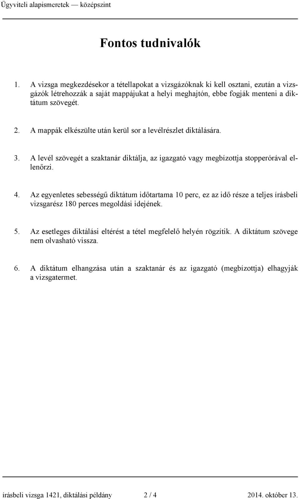 A mappák elkészülte után kerül sor a levélrészlet diktálására. 3. A levél szövegét a szaktanár diktálja, az igazgató vagy megbízottja stopperórával ellenőrzi. 4.