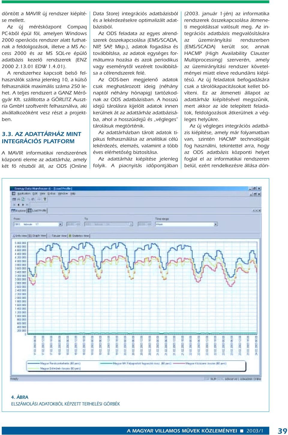 2000 2.13.01 EDW 1.4.01). A rendszerhez kapcsolt belsô felhasználók száma jelenleg 10, a külsô felhasználók maximális száma 250 lehet. A teljes rendszert a GANZ Mérôgyár Kft.