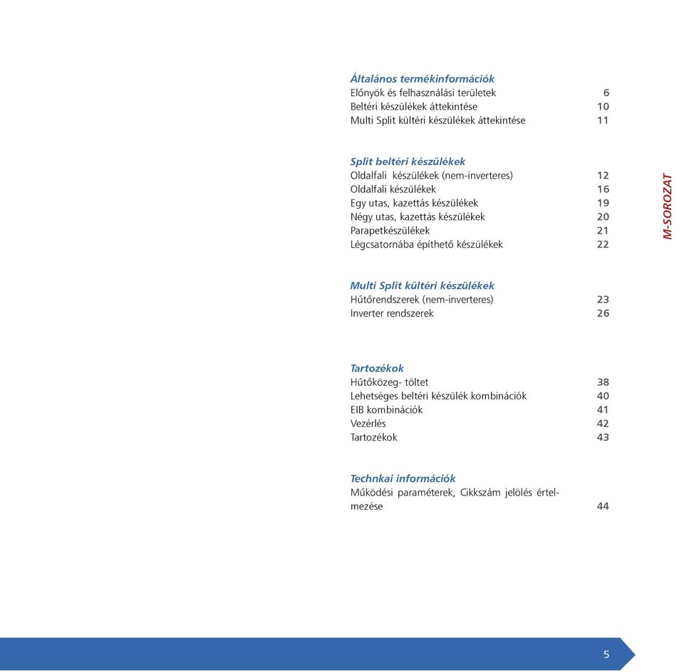 készülékek Parapetkészülékek 19 20 21 22 M-SOROZAT Multi Split kültéri készülékek 23 2