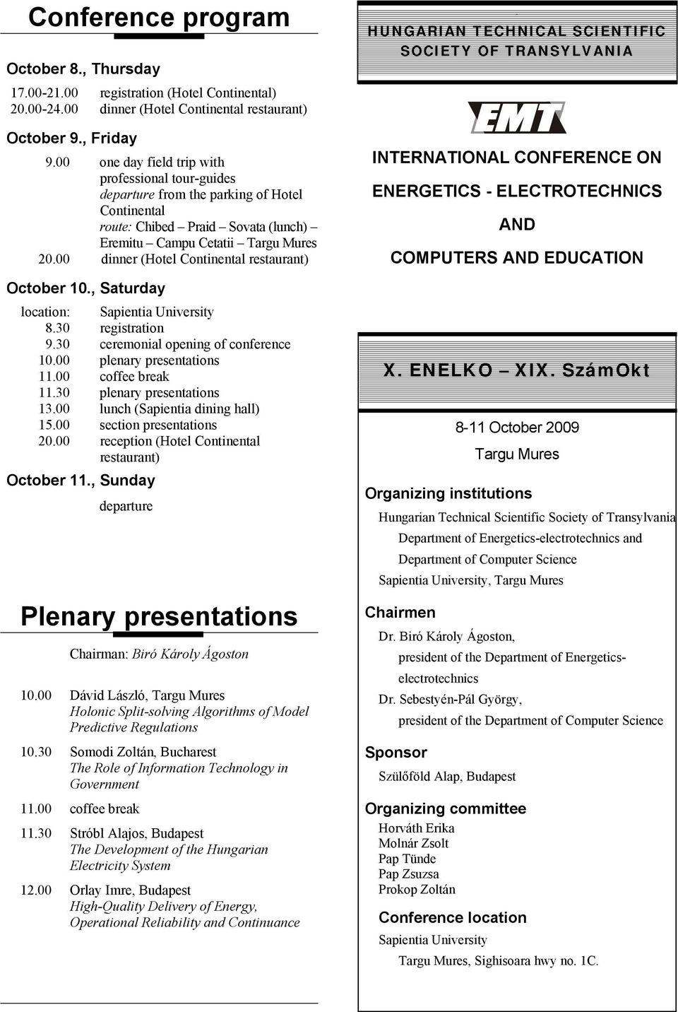 00 dinner (Hotel Continental restaurant) October 10., Saturday location: Sapientia University 8.30 registration 9.30 ceremonial opening of conference 10.00 plenary presentations 11.00 coffee break 11.