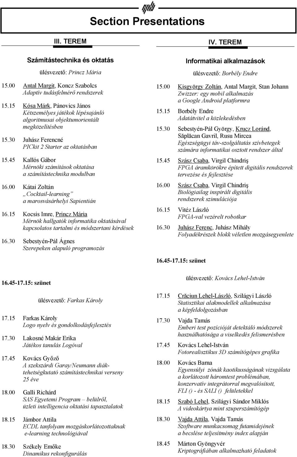 45 Kallós Gábor Mérnöki számítások oktatása a számítástechnika modulban 16.00 Kátai Zoltán Cocktail-learning a marosvásárhelyi Sapientián 16.