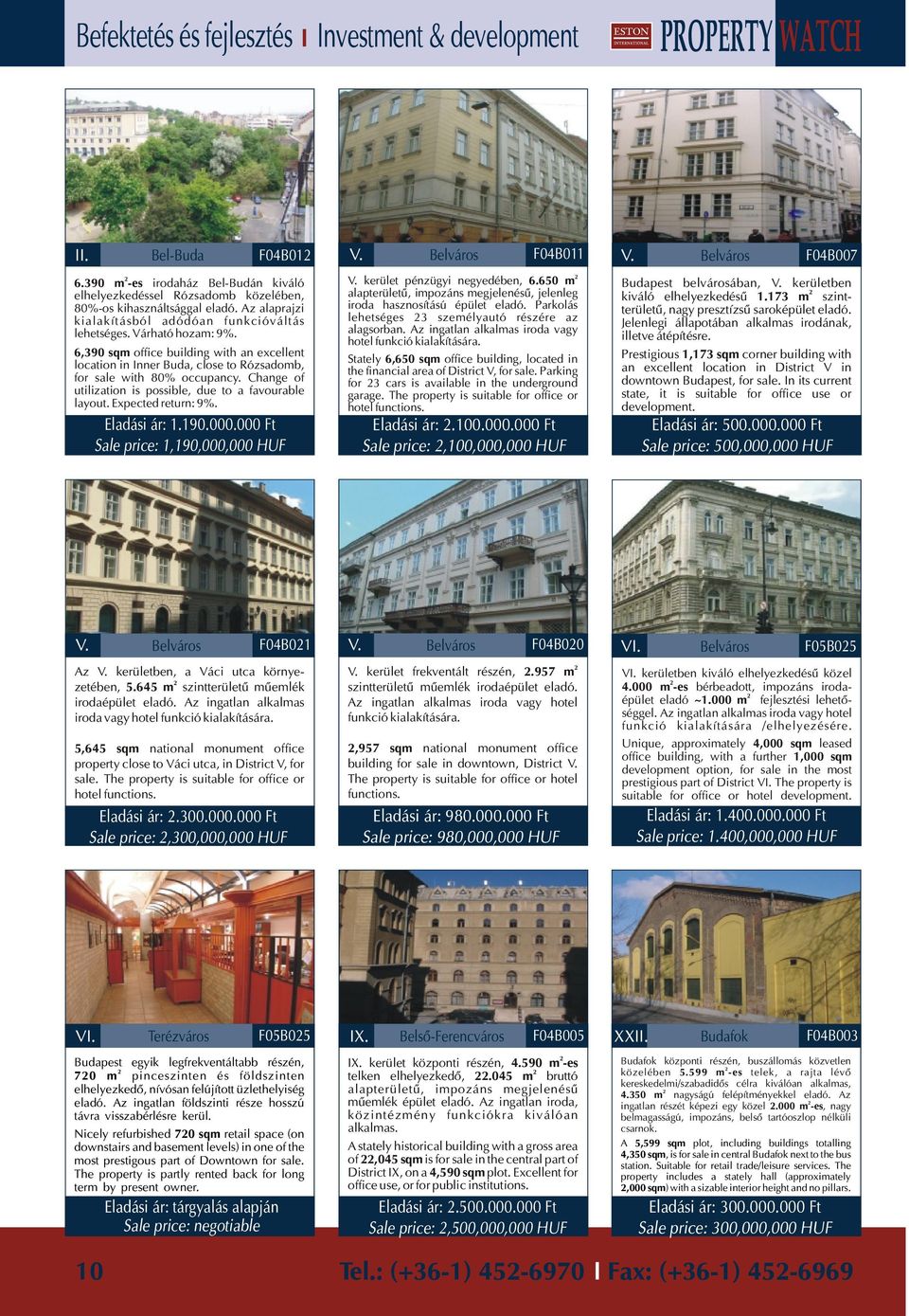 Change of utilization is possible, due to a favourable layout. Expected return: 9%. Eladási ár: 1.190.000.000 Ft Sale price: 1,190,000,000 HUF V. Belváros F04B011 V. kerület pénzügyi negyedében, 6.