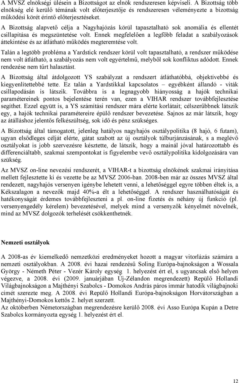 A Bizottság alapvető célja a Nagyhajózás körül tapasztalható sok anomália és ellentét csillapítása és megszüntetése volt.