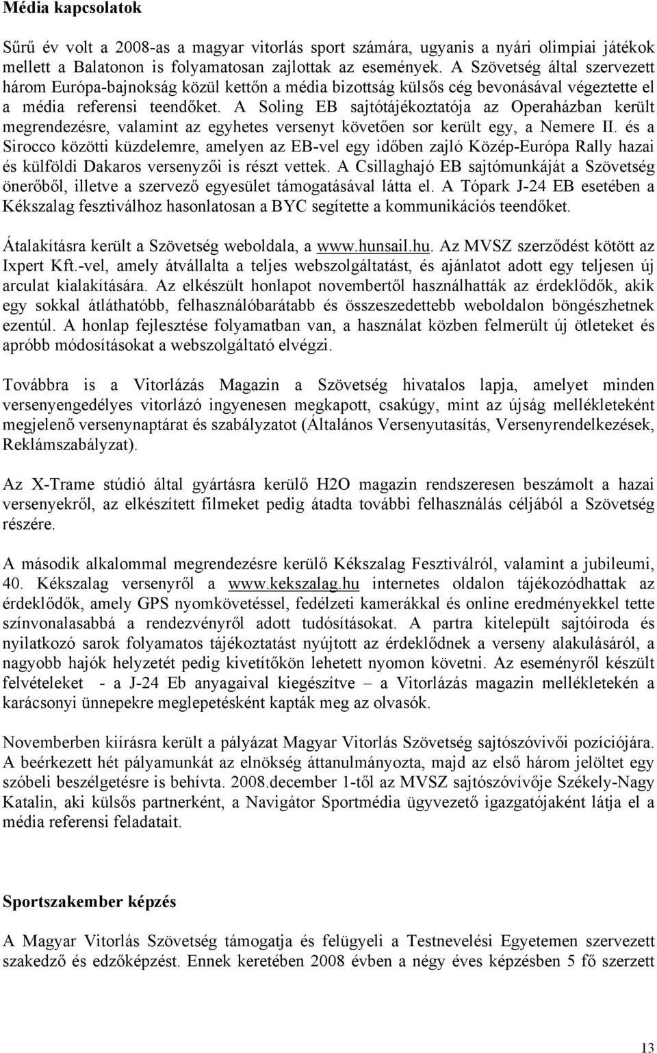 A Soling EB sajtótájékoztatója az Operaházban került megrendezésre, valamint az egyhetes versenyt követően sor került egy, a Nemere II.