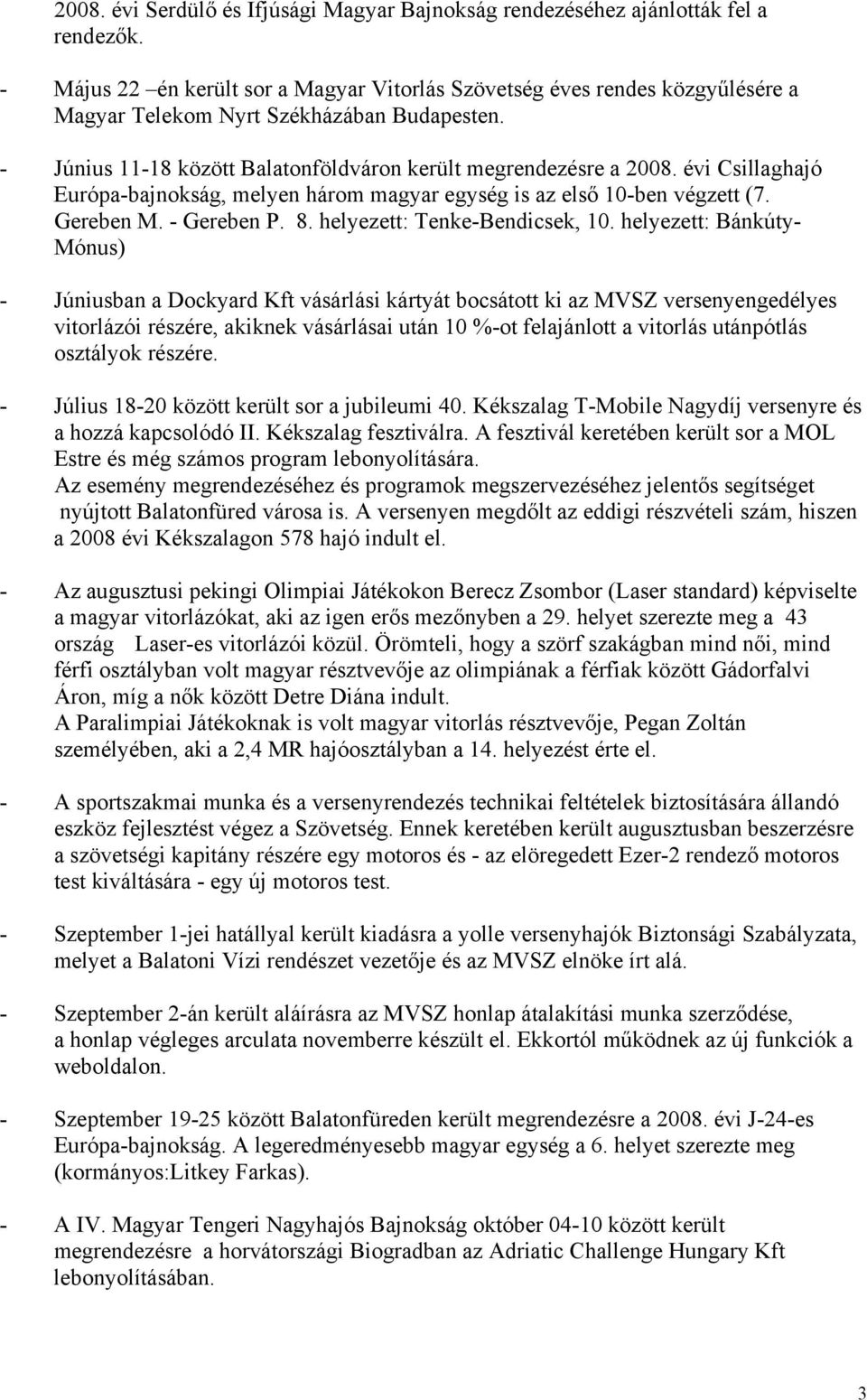 évi Csillaghajó Európa-bajnokság, melyen három magyar egység is az első 10-ben végzett (7. Gereben M. - Gereben P. 8. helyezett: Tenke-Bendicsek, 10.