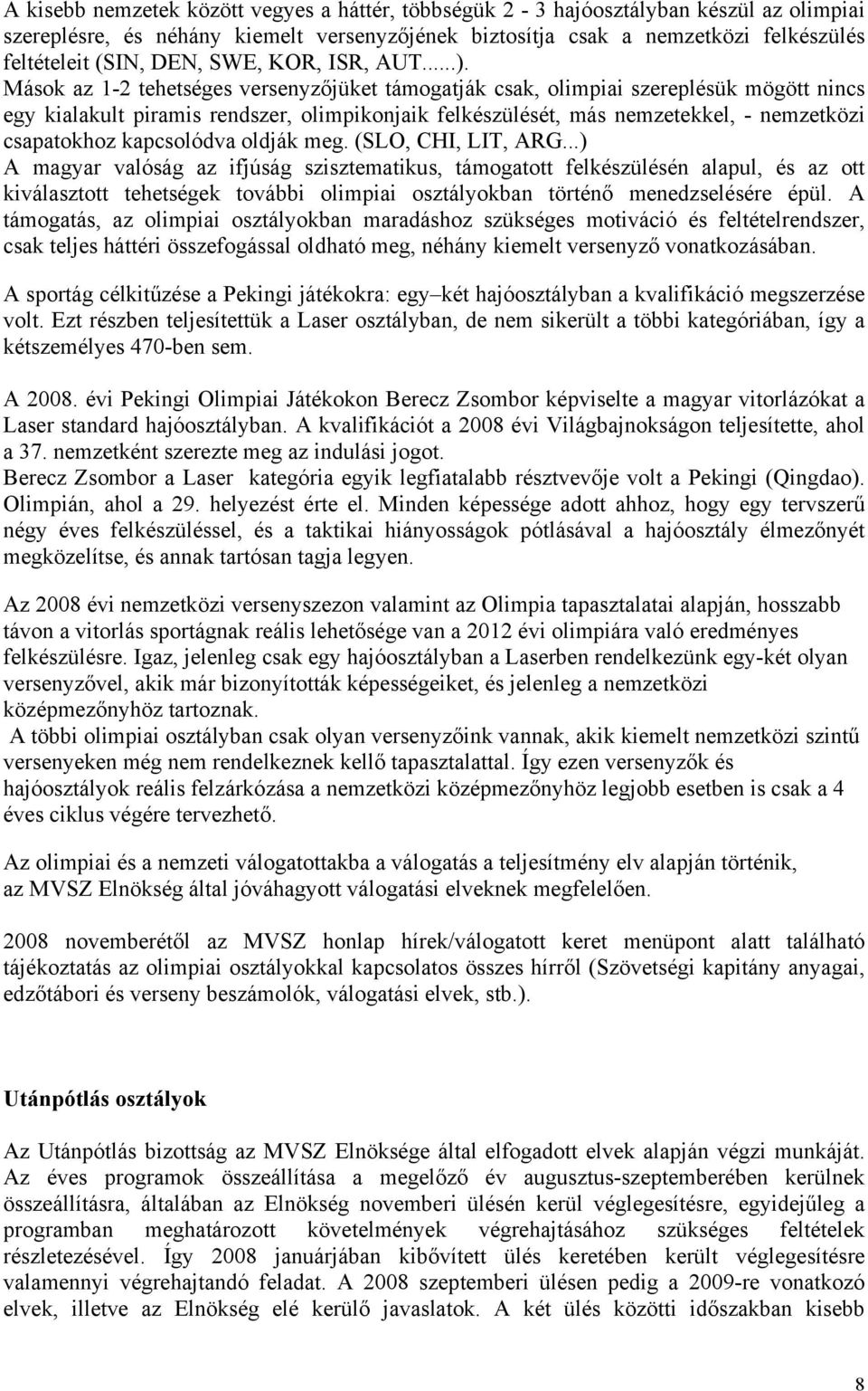 Mások az 1-2 tehetséges versenyzőjüket támogatják csak, olimpiai szereplésük mögött nincs egy kialakult piramis rendszer, olimpikonjaik felkészülését, más nemzetekkel, - nemzetközi csapatokhoz