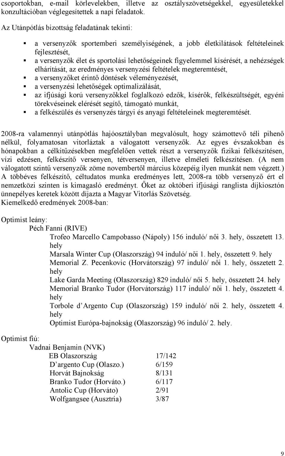 kísérését, a nehézségek elhárítását, az eredményes versenyzési feltételek megteremtését, a versenyzőket érintő döntések véleményezését, a versenyzési lehetőségek optimalizálását, az ifjúsági korú