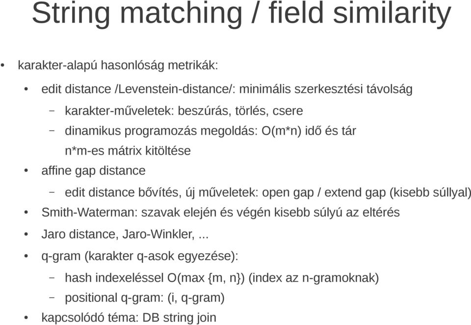 distance bővítés, új műveletek: open gap / extend gap (kisebb súllyal) Smith-Waterman: szavak elején és végén kisebb súlyú az eltérés Jaro distance,