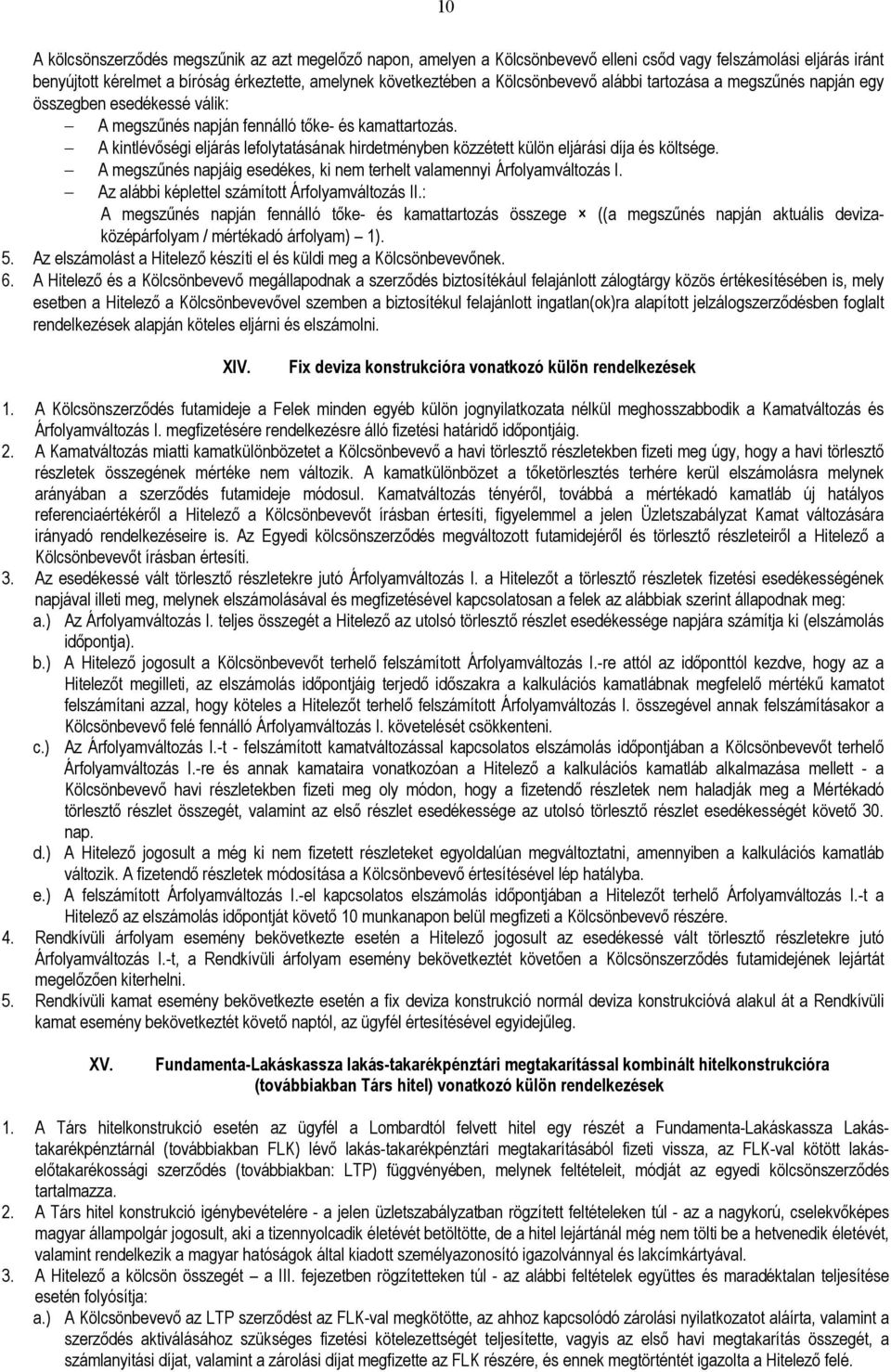 A kintlévıségi eljárás lefolytatásának hirdetményben közzétett külön eljárási díja és költsége. A megszőnés napjáig esedékes, ki nem terhelt valamennyi Árfolyamváltozás I.