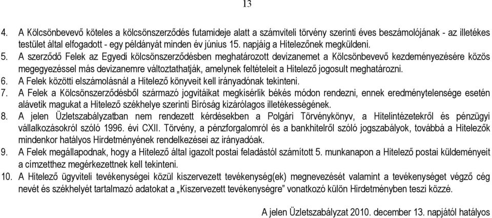 A szerzıdı Felek az Egyedi kölcsönszerzıdésben meghatározott devizanemet a Kölcsönbevevı kezdeményezésére közös megegyezéssel más devizanemre változtathatják, amelynek feltételeit a Hitelezı jogosult