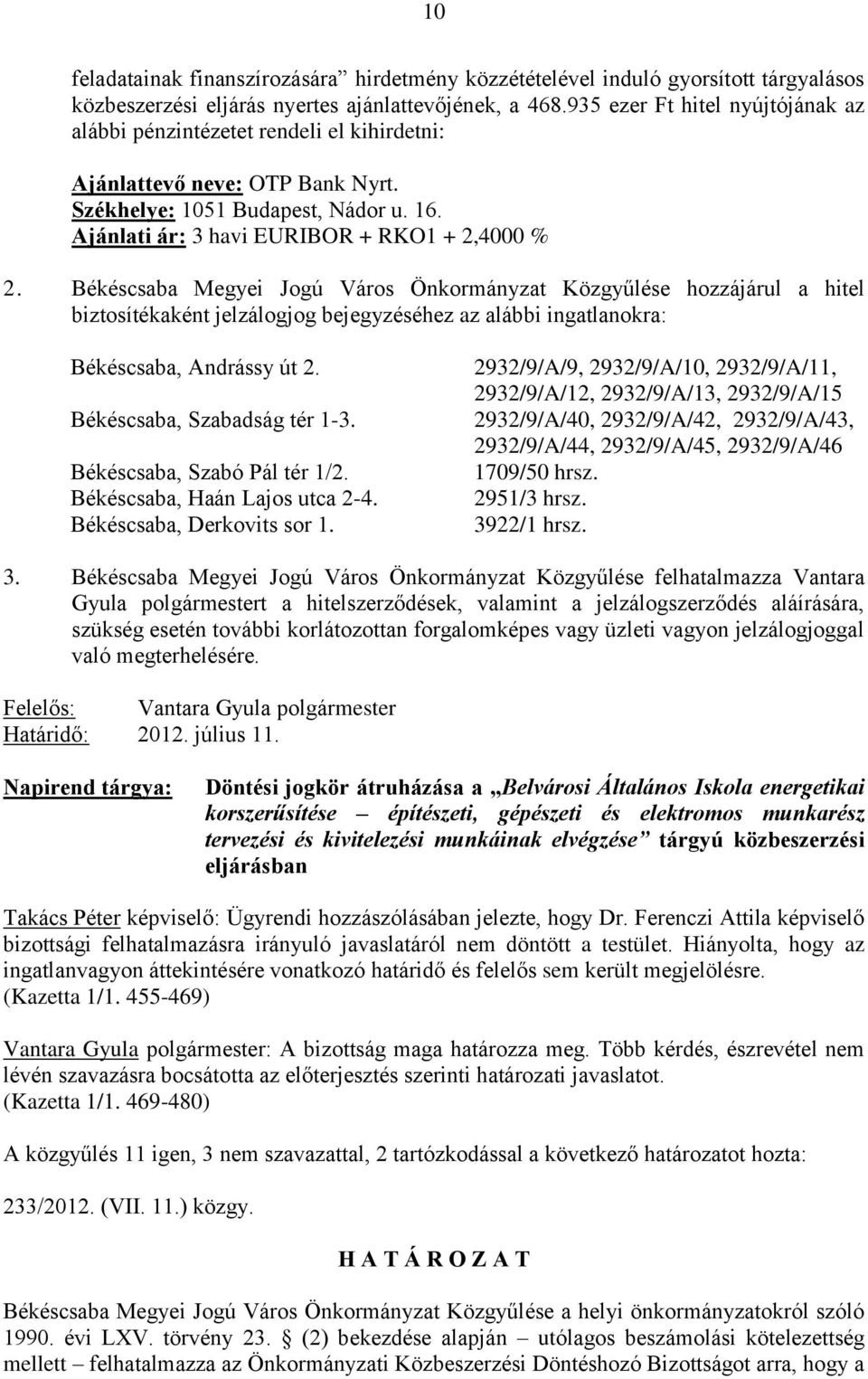 Békéscsaba Megyei Jogú Város Önkormányzat Közgyűlése hozzájárul a hitel biztosítékaként jelzálogjog bejegyzéséhez az alábbi ingatlanokra: Békéscsaba, Andrássy út 2. Békéscsaba, Szabadság tér 1-3.