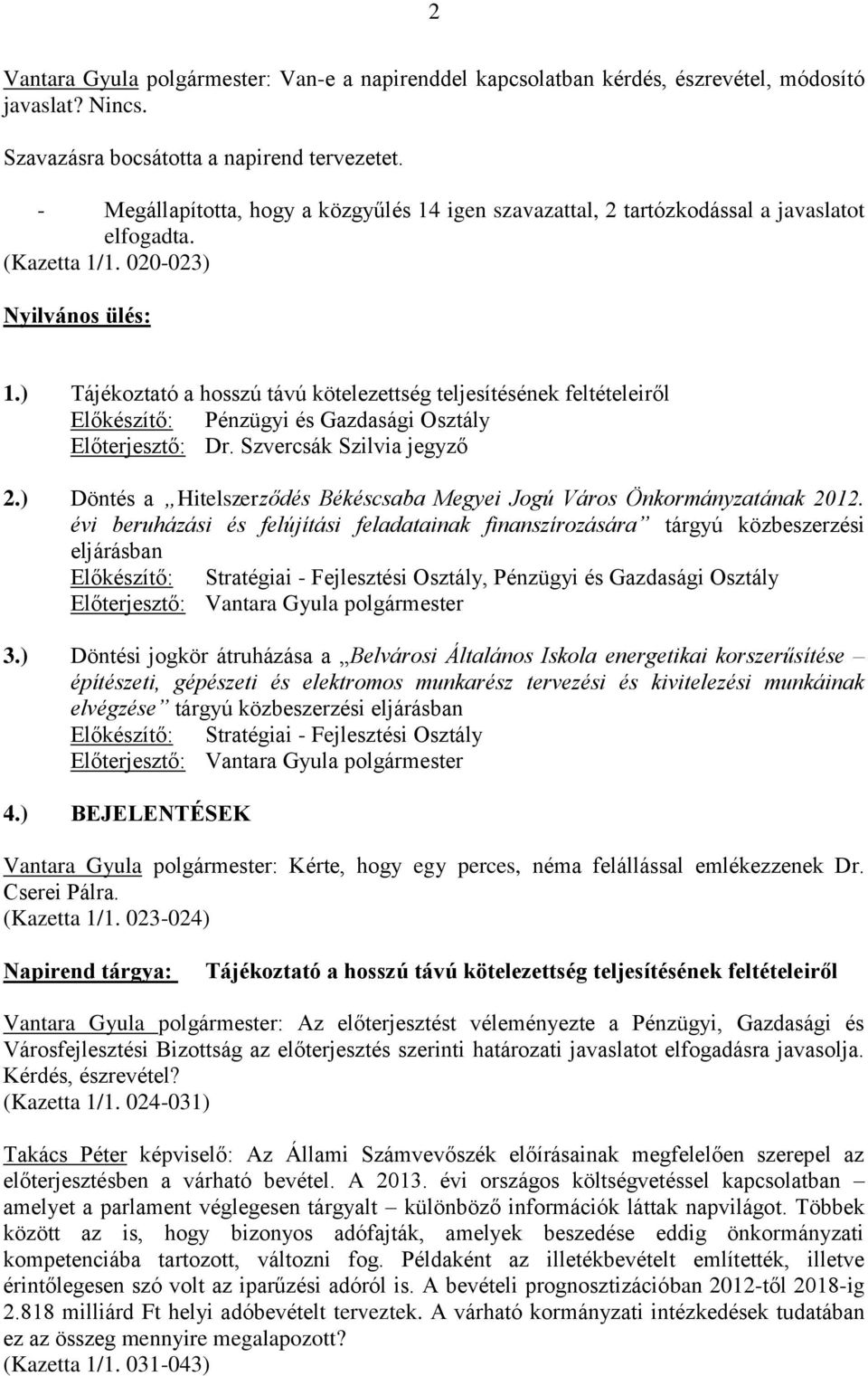 ) Tájékoztató a hosszú távú kötelezettség teljesítésének feltételeiről Előkészítő: Pénzügyi és Gazdasági Osztály Előterjesztő: Dr. Szvercsák Szilvia jegyző 2.