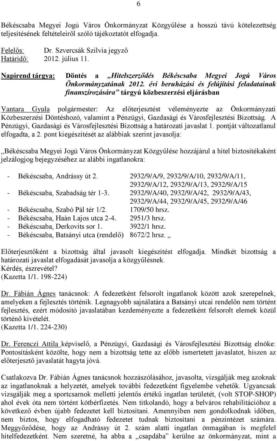 évi beruházási és felújítási feladatainak finanszírozására tárgyú közbeszerzési eljárásban Vantara Gyula polgármester: Az előterjesztést véleményezte az Önkormányzati Közbeszerzési Döntéshozó,