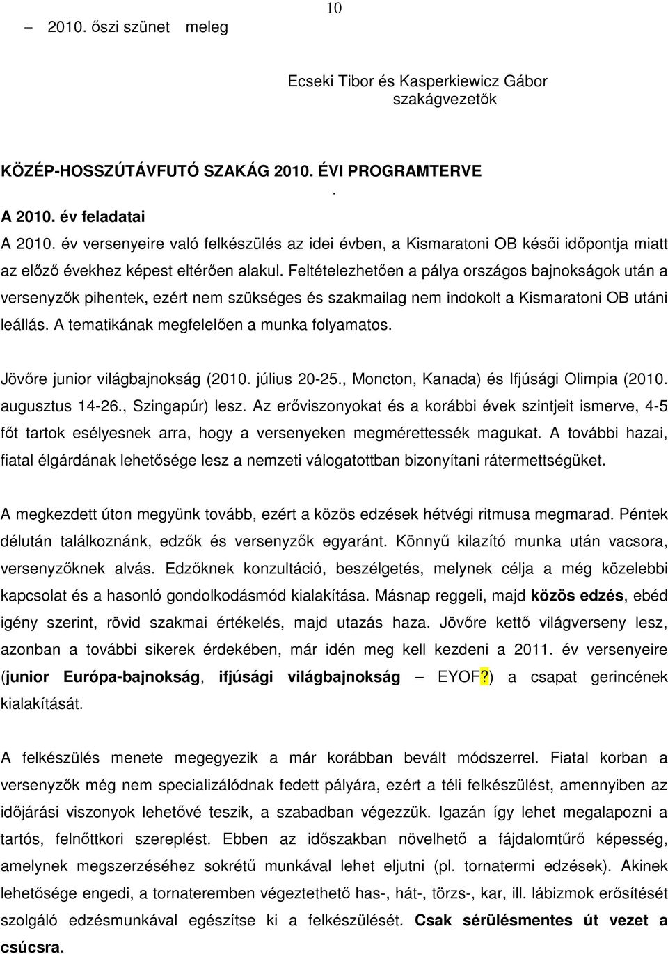 Feltételezhetıen a pálya országos bajnokságok után a versenyzık pihentek, ezért nem szükséges és szakmailag nem indokolt a Kismaratoni OB utáni leállás. A tematikának megfelelıen a munka folyamatos.