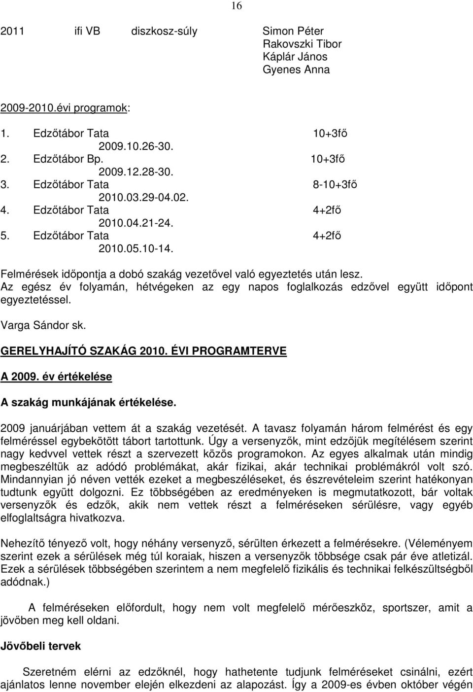 Az egész év folyamán, hétvégeken az egy napos foglalkozás edzıvel együtt idıpont egyeztetéssel. Varga Sándor sk. GERELYHAJÍTÓ SZAKÁG 2010. ÉVI PROGRAMTERVE A 2009.