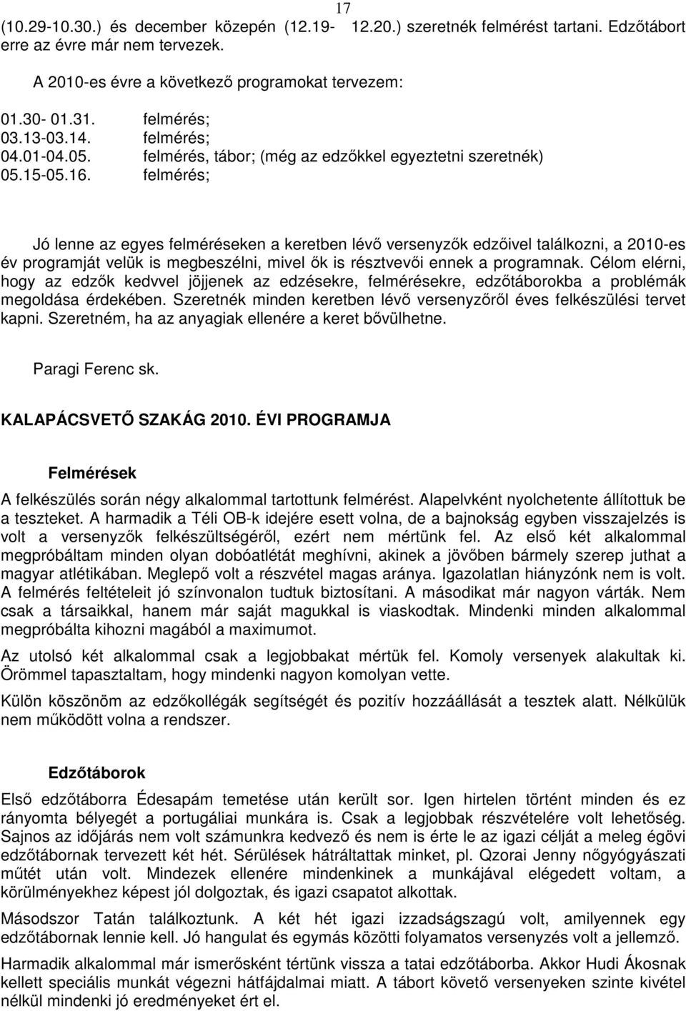 felmérés; Jó lenne az egyes felméréseken a keretben lévı versenyzık edzıivel találkozni, a 2010-es év programját velük is megbeszélni, mivel ık is résztvevıi ennek a programnak.