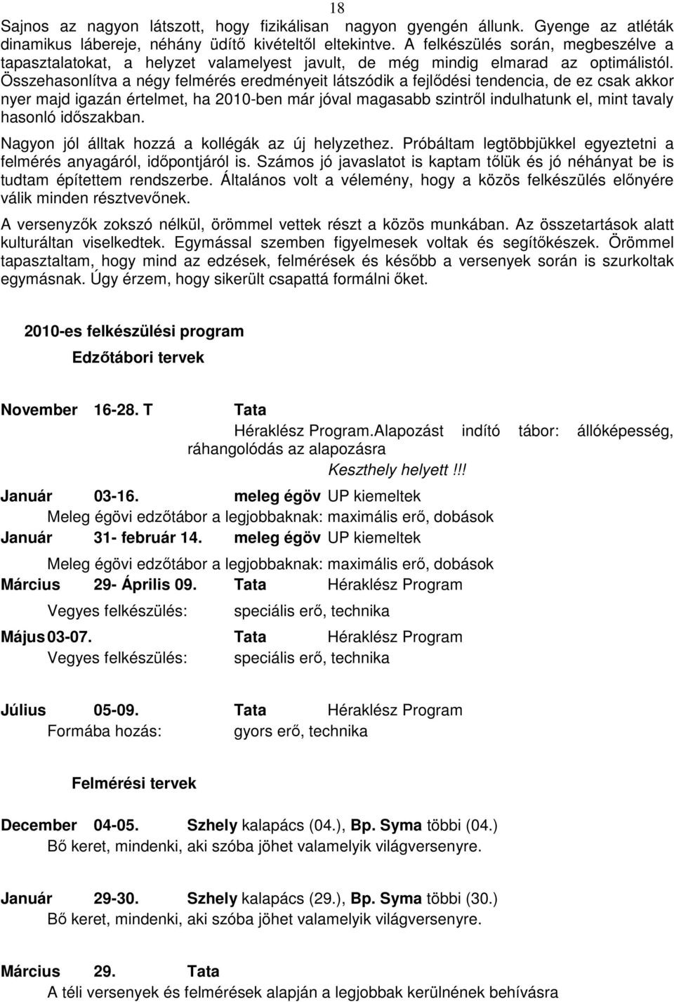 Összehasonlítva a négy felmérés eredményeit látszódik a fejlıdési tendencia, de ez csak akkor nyer majd igazán értelmet, ha 2010-ben már jóval magasabb szintrıl indulhatunk el, mint tavaly hasonló