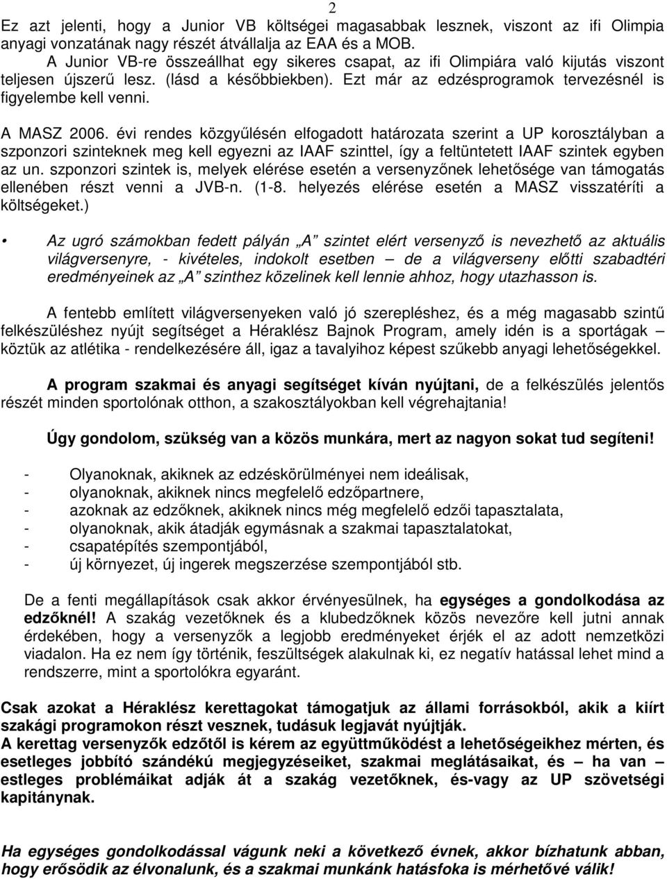 A MASZ 2006. évi rendes közgyőlésén elfogadott határozata szerint a UP korosztályban a szponzori szinteknek meg kell egyezni az IAAF szinttel, így a feltüntetett IAAF szintek egyben az un.