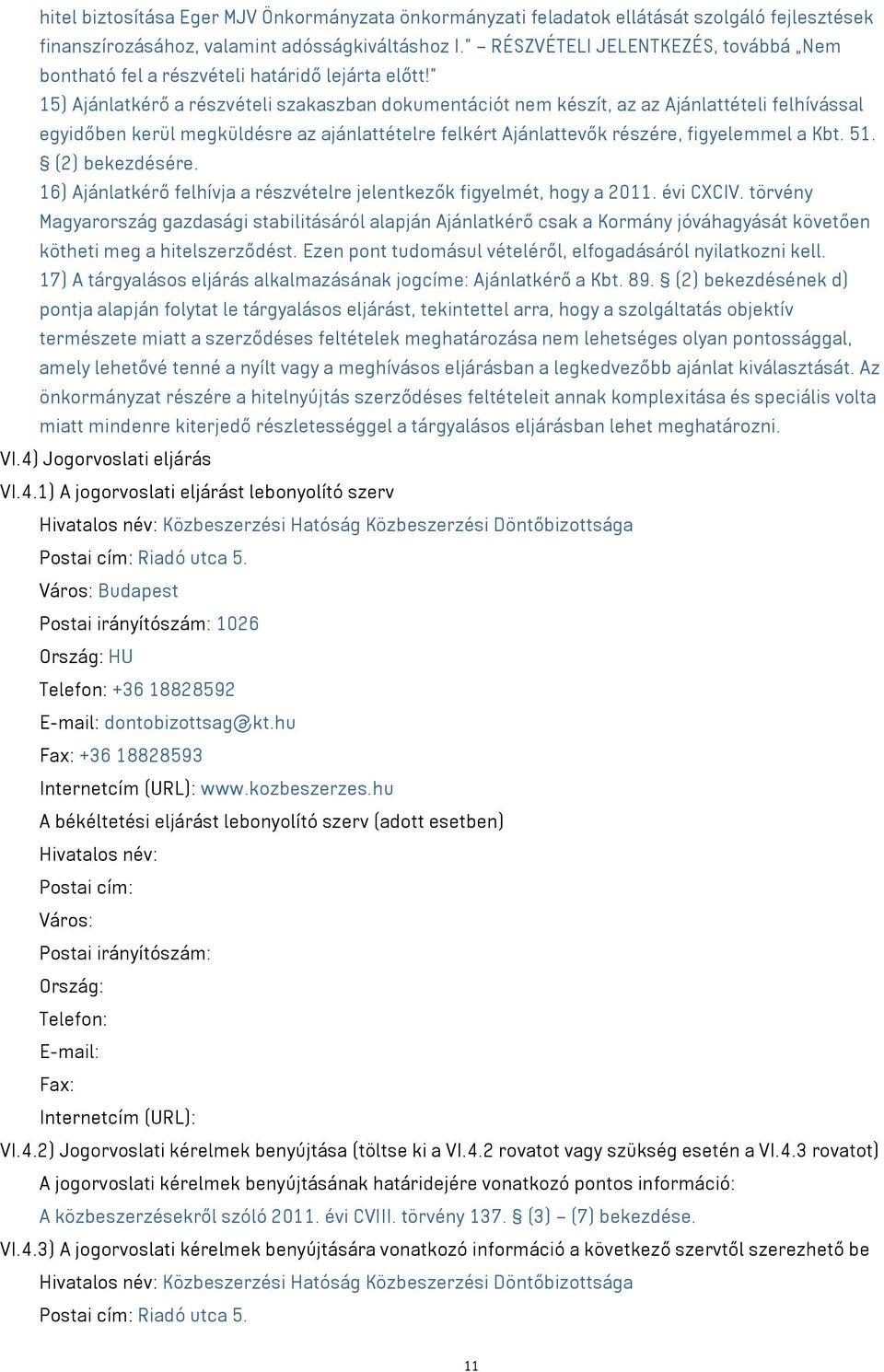 15) Ajánlatkérő a részvételi szakaszban dokumentációt nem készít, az az Ajánlattételi felhívással egyidőben kerül megküldésre az ajánlattételre felkért Ajánlattevők részére, figyelemmel a Kbt. 51.