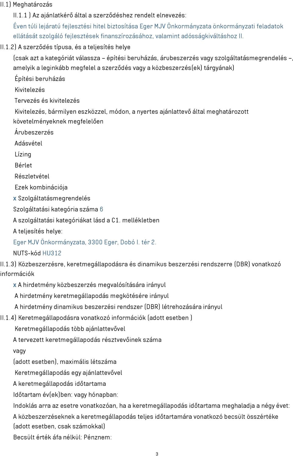 2) A szerződés típusa, és a teljesítés helye (csak azt a kategóriát válassza építési beruházás, árubeszerzés vagy szolgáltatásmegrendelés, amelyik a leginkább megfelel a szerződés vagy a