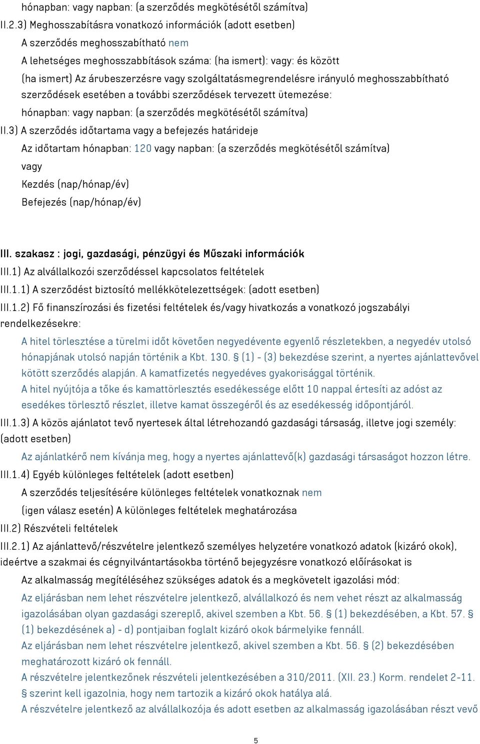 szolgáltatásmegrendelésre irányuló meghosszabbítható szerződések esetében a további szerződések tervezett ütemezése: hónapban: vagy napban: (a szerződés megkötésétől számítva) II.