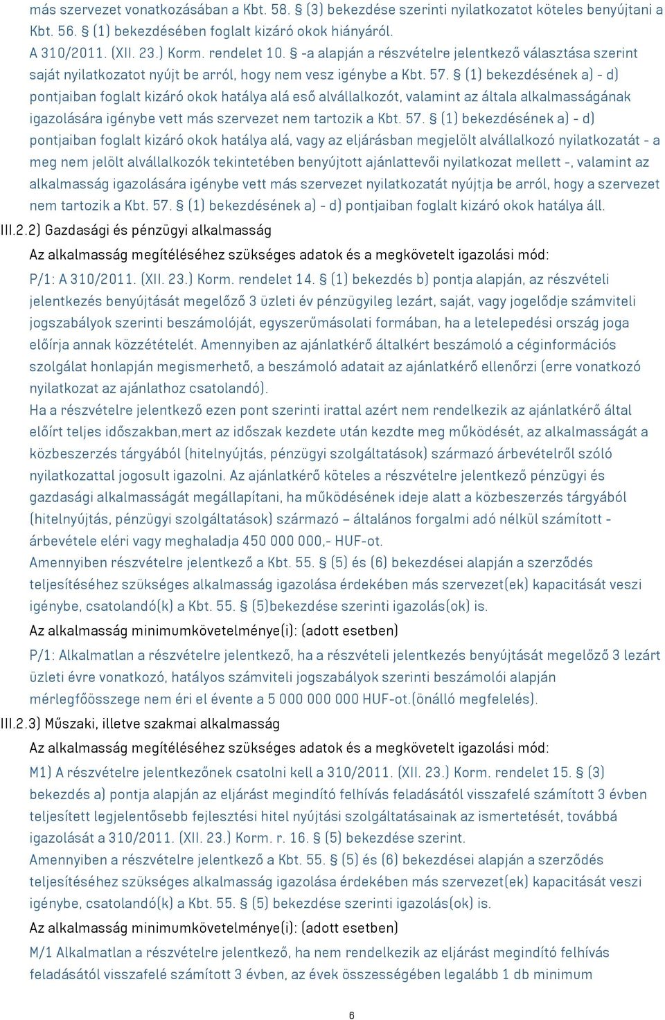 (1) bekezdésének a) - d) pontjaiban foglalt kizáró okok hatálya alá eső alvállalkozót, valamint az általa alkalmasságának igazolására igénybe vett más szervezet nem tartozik a Kbt. 57.