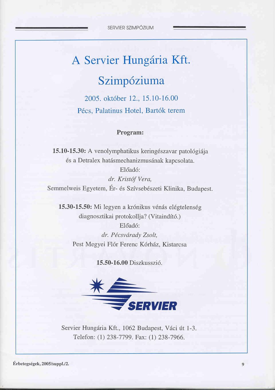 Kristöf Vera, Semmelweis Egyetem, Er- 6s Szivseblszeti Klinika, Budapest. 15.30-15.50: Mi legyen a kr6nikus v6näs el6gtelensdg diagnosztikai protokollja? (Vitainditö.