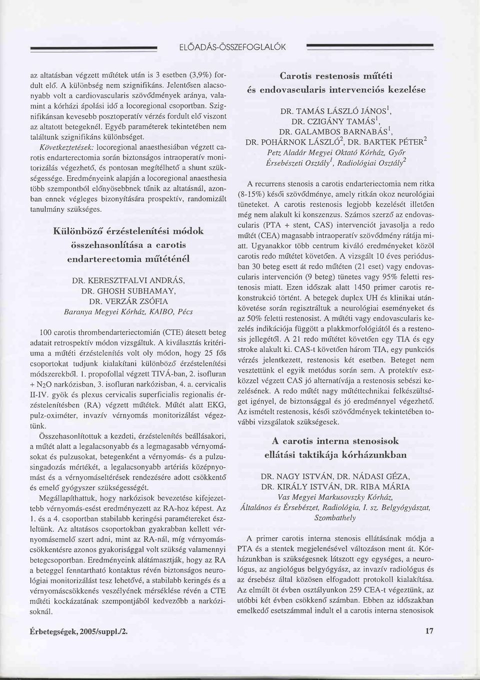 Szignifikänsan kevesebb posztoperatf v6rzds fordult e16 viszont az altatott betegekn6l. Egy6b param6terek tekintet6ben nem talältunk szignifikäns különbs69et. K öv e t k e zt e t ö sek.