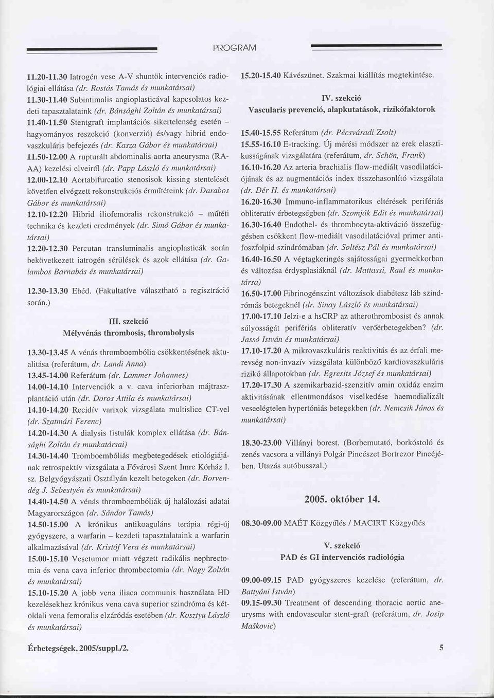 Kasza Gdbor 6s munkatörsai) 1,1.50-12.00 A rupturält abdominalis aorta aneurysma (RA- AA) kezel6si elveirdl (dr. Papp LdszLö ös ntunkatdrsai) 12.00-L2.