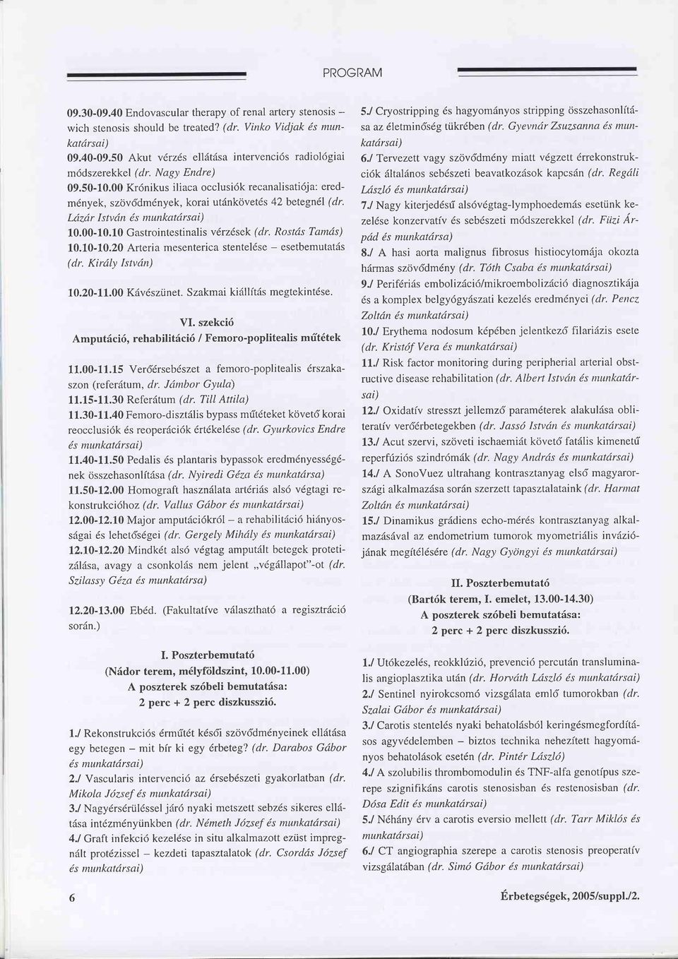 1 Tervezett vagy szöv6dm6ny miatt vlgzett 6rrekonstrukci6k ältalänos seb6szeti beavatkozäsok kapcsän (dr. Regdli m6dszerekkel (dr. Nagy Endre) 09.50-10.