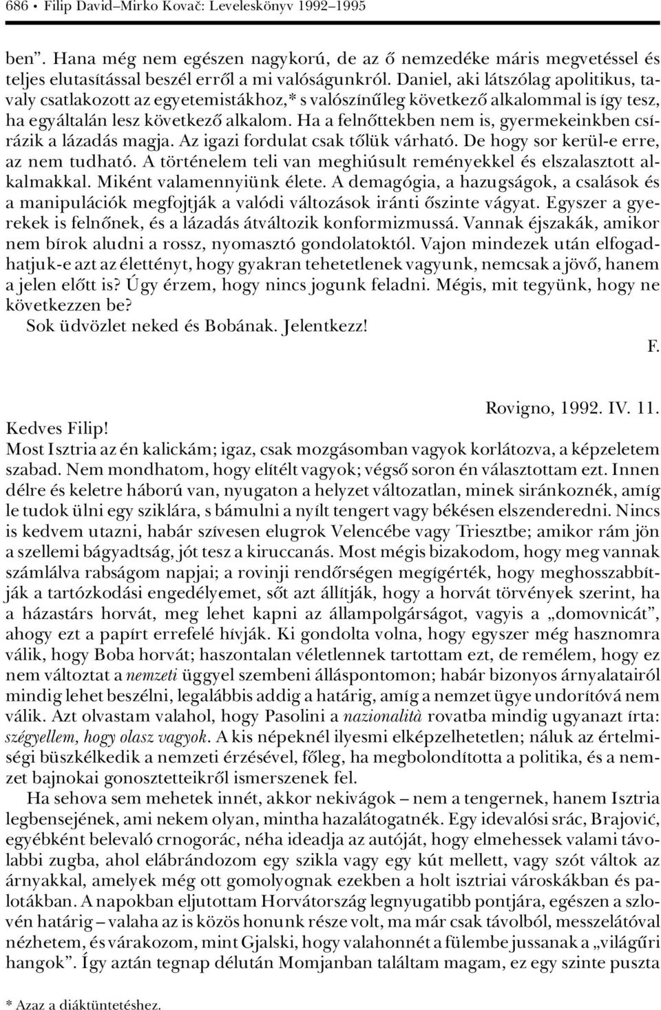 Ha a felnûttekben nem is, gyermekeinkben csáràzik a làzadàs magja. Az igazi fordulat csak tûl k vàrhatâ. De hogy sor ker l-e erre, az nem tudhatâ.