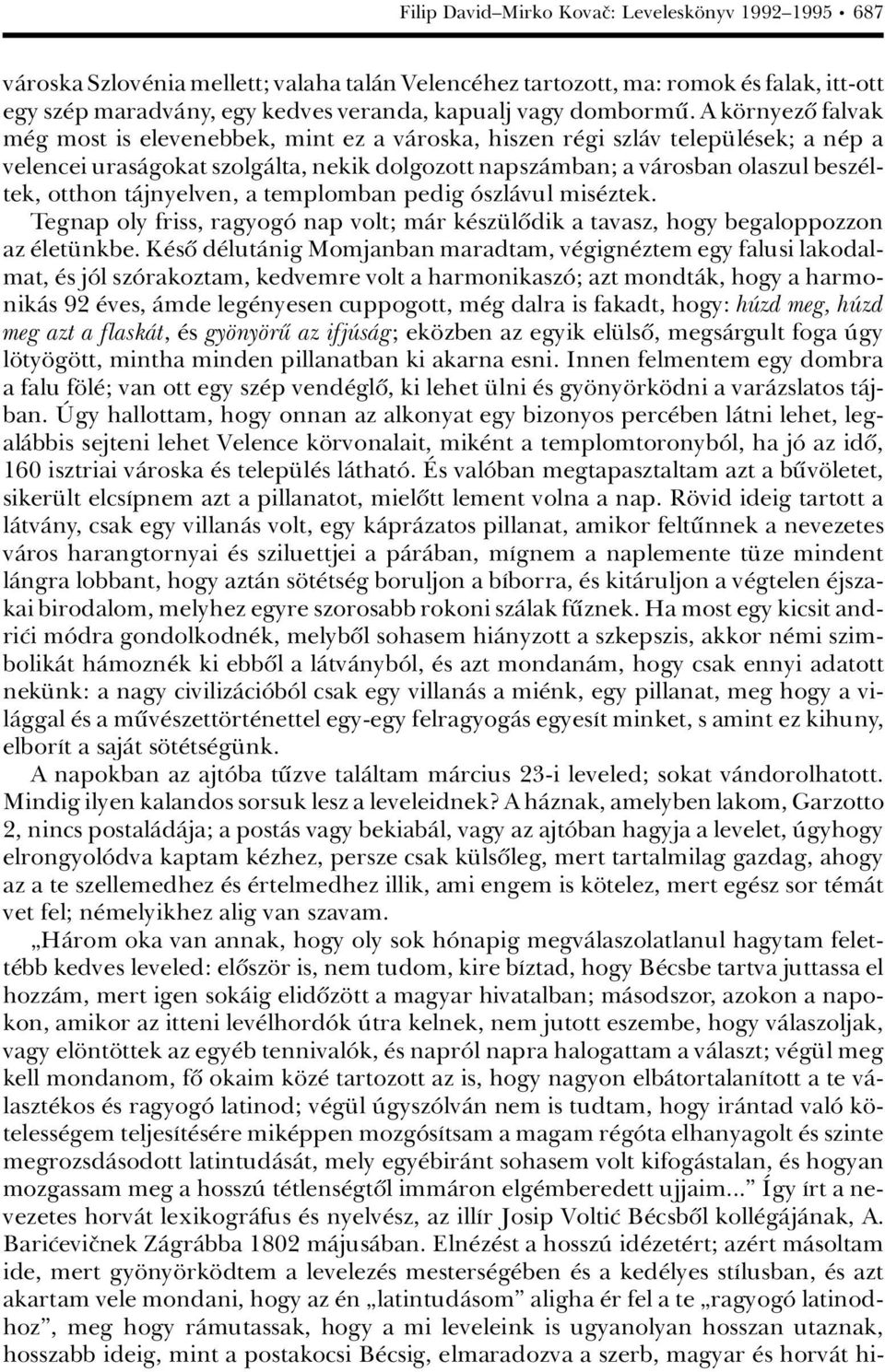 A k rnyezû falvak m g most is elevenebbek, mint ez a vàroska, hiszen r gi szlàv telep l sek; a n p a velencei urasàgokat szolgàlta, nekik dolgozott napszàmban; a vàrosban olaszul besz ltek, otthon