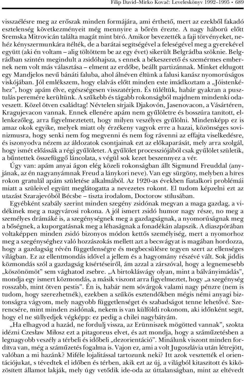 Amikor bevezett k a faji t rv nyeket, neh z k nyszermunkàra Át lt k, de a baràtai segáts g vel a feles g vel meg a gyerek vel egy tt (aki n voltam ä alig t lt ttem be az egy vet) siker lt BelgrÀdba