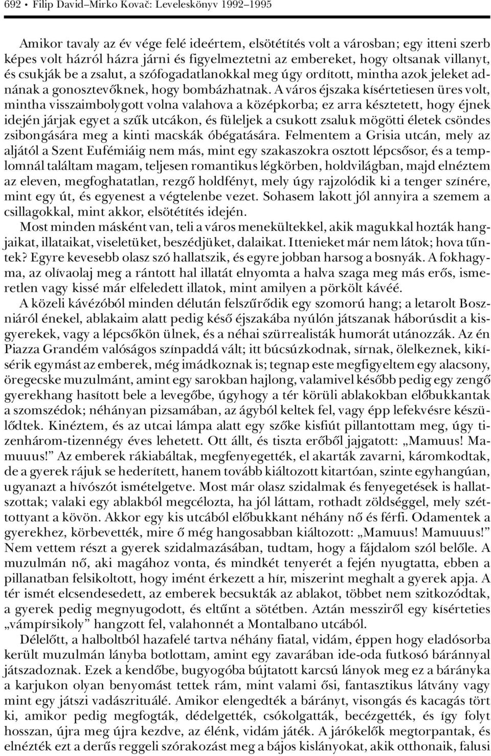 A vàros jszaka kás rtetiesen res volt, mintha visszaimbolygott volna valahova a k z pkorba; ez arra k sztetett, hogy jnek idej n jàrjak egyet a szük utcàkon, s f leljek a csukott zsaluk m g tti letek