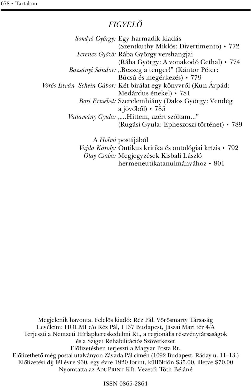 ê (KÀntor P ter: BÃcsÃ s meg rkez s) ã 779 V r s IstvÀnäSchein GÀbor: K t báràlat egy k nyvrûl (Kun çrpàd: MedÀrdus nekel) ã 781 Bori Erzs bet: SzerelemhiÀny (Dalos Gy rgy: Vend g a j vûbûl) ã 785