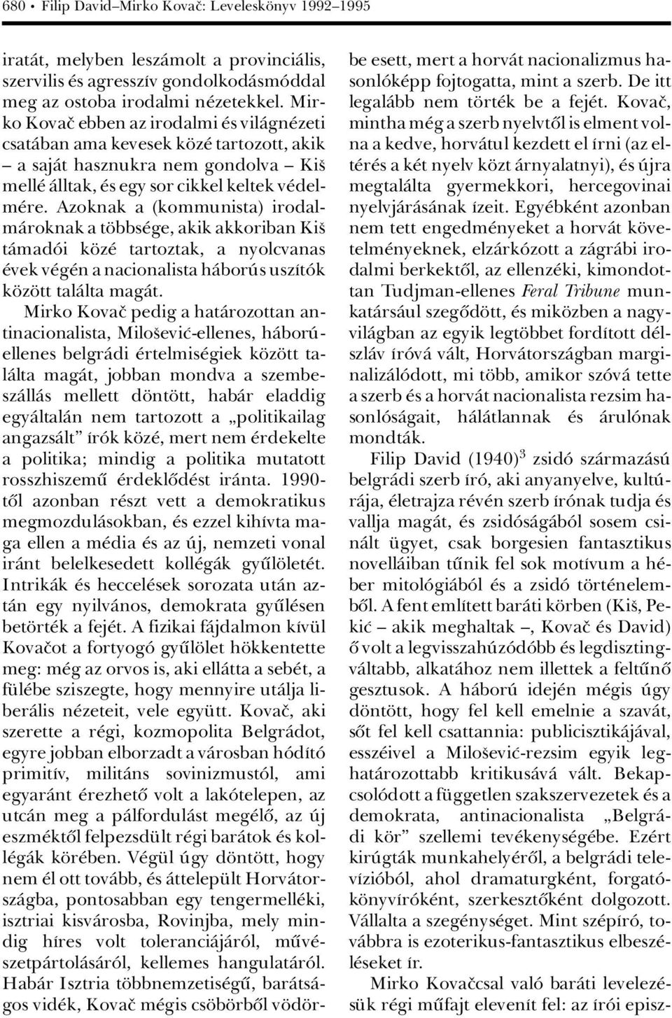 Azoknak a (kommunista) irodalmàroknak a t bbs ge, akik akkoriban Kiô tàmadâi k z tartoztak, a nyolcvanas vek v g n a nacionalista hàborãs uszátâk k z tt talàlta magàt.