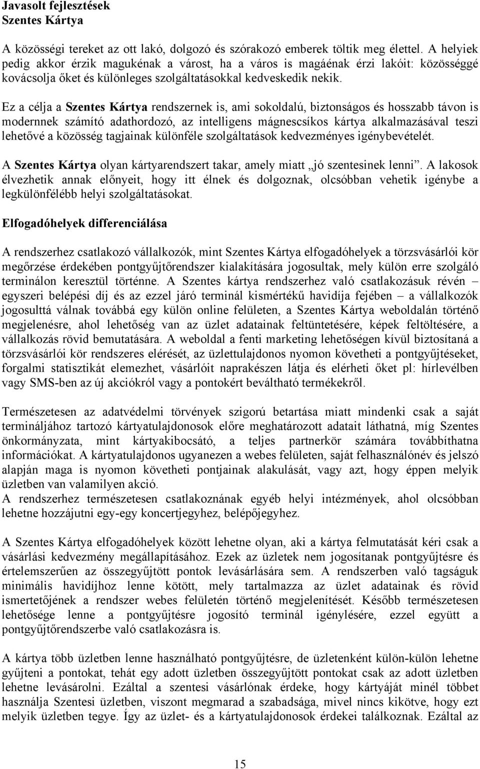 Ez a célja a Szentes Kártya rendszernek is, ami sokoldalú, biztonságos és hosszabb távon is modernnek számító adathordozó, az intelligens mágnescsíkos kártya alkalmazásával teszi lehetővé a közösség